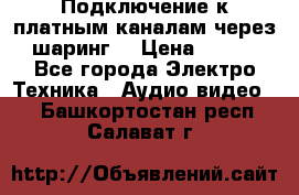 Подключение к платным каналам через шаринг  › Цена ­ 100 - Все города Электро-Техника » Аудио-видео   . Башкортостан респ.,Салават г.